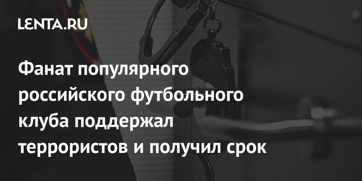 Фанат популярного российского футбольного клуба поддержал террористов и получил срок