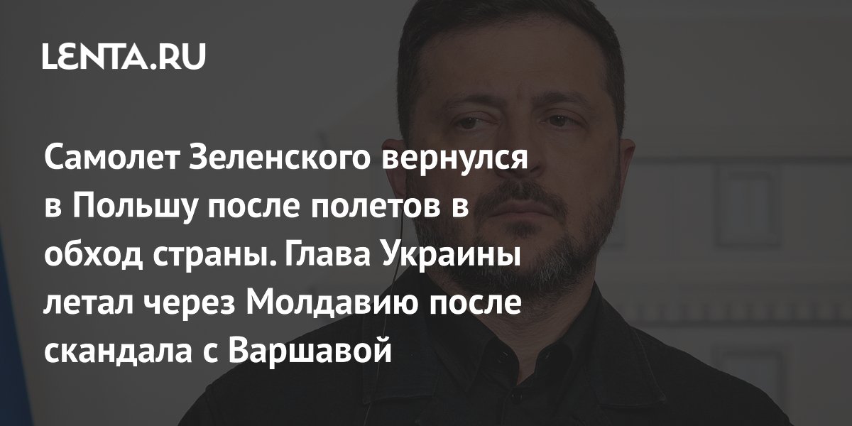 Самолет Зеленского вернулся в Польшу после полетов в обход страны. Глава Украины летал через Молдавию после скандала с Варшавой