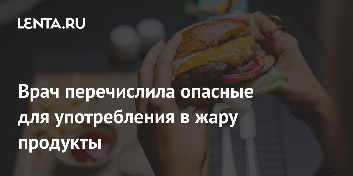 Врач перечислила опасные для употребления в жару продукты