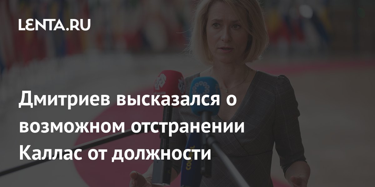 Дмитриев высказался о возможном отстранении Каллас от должности