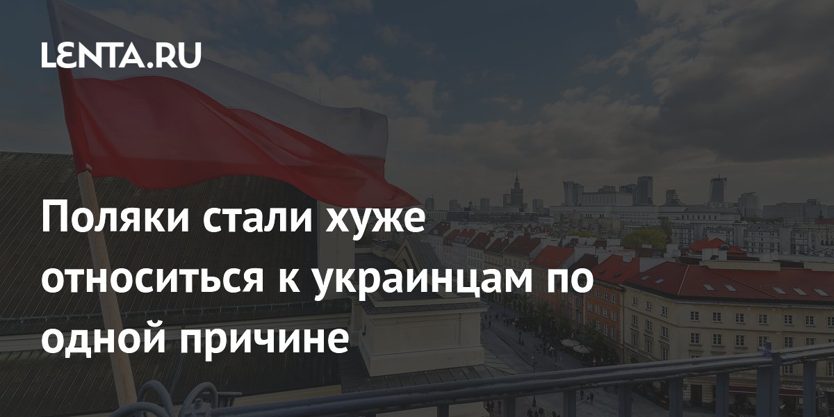 Поляки стали хуже относиться к украинцам по одной причине