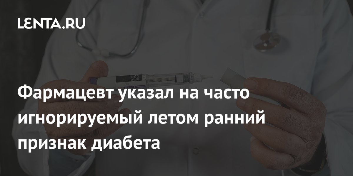 Фармацевт указал на часто игнорируемый летом ранний признак диабета