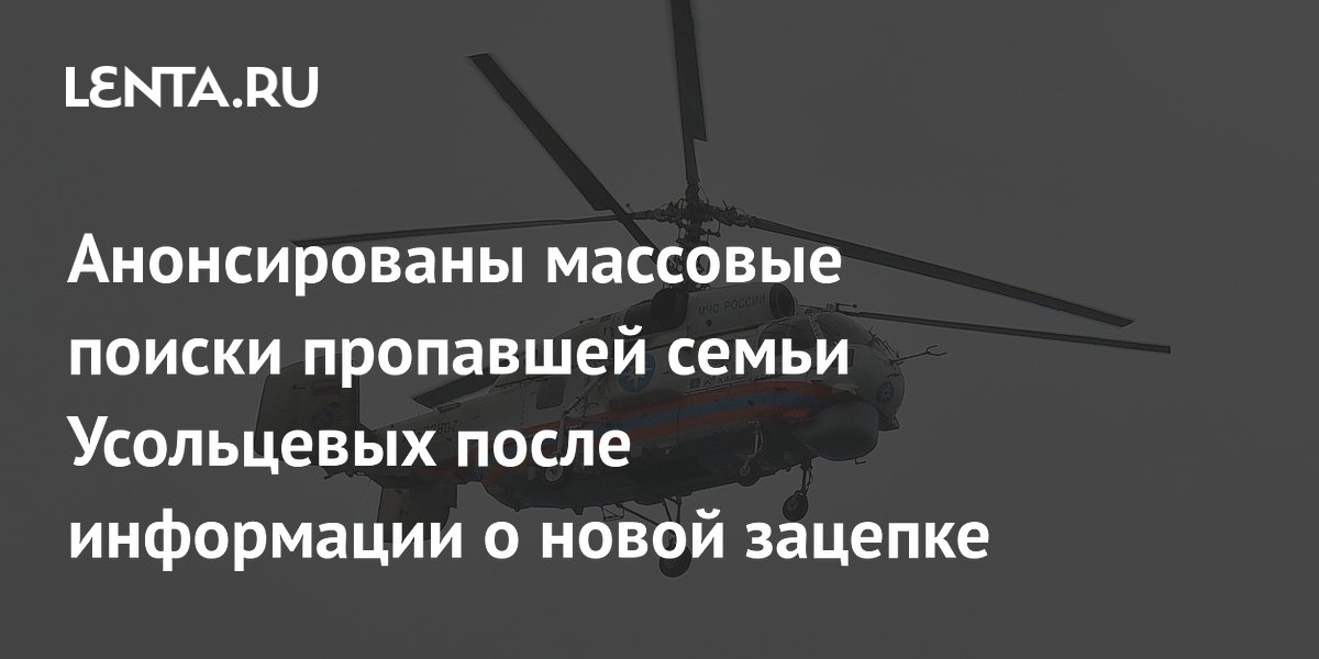 Анонсированы массовые поиски пропавшей семьи Усольцевых после информации о новой зацепке