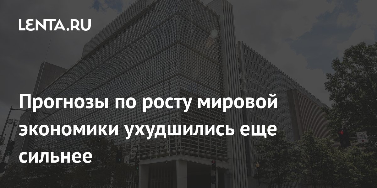 Прогнозы по росту мировой экономики ухудшились еще сильнее
