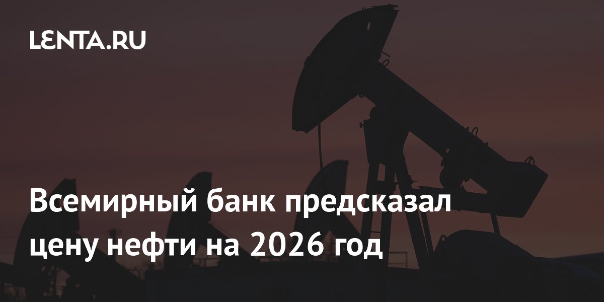 Всемирный банк предсказал цену нефти на 2026 год