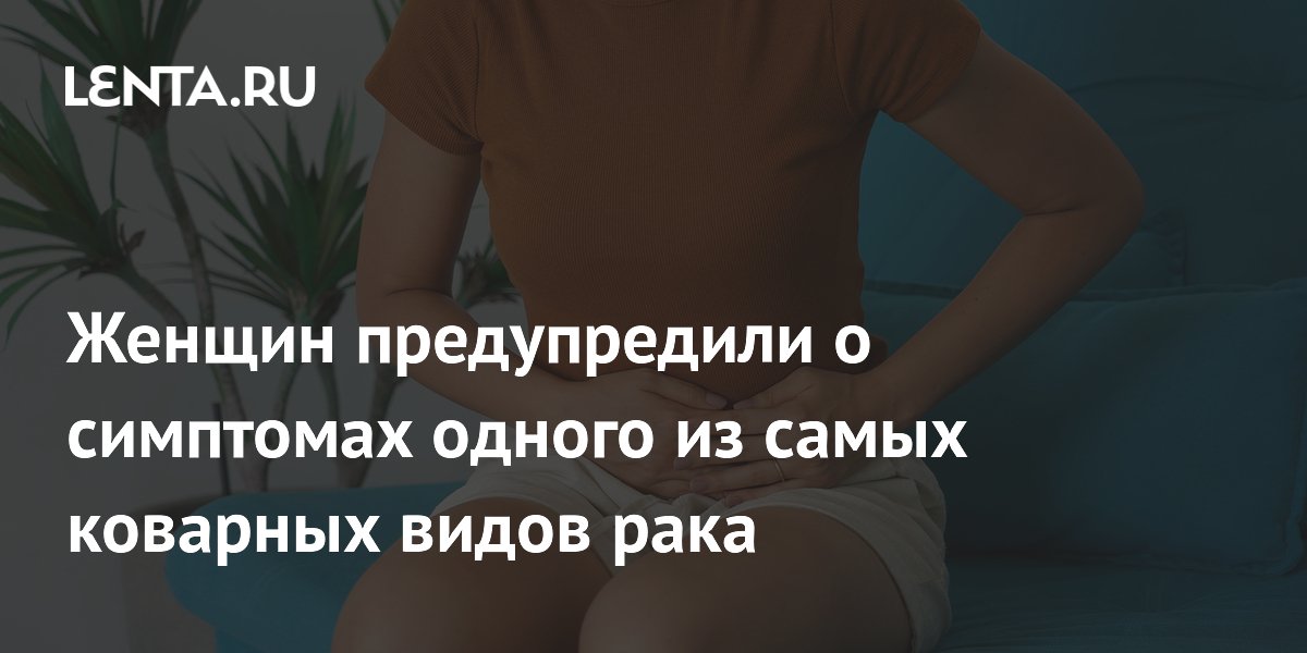 Женщин предупредили о симптомах одного из самых коварных видов рака