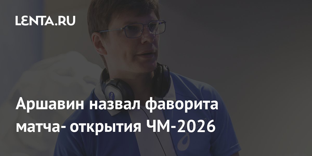 Аршавин назвал фаворита матча- открытия ЧМ-2026