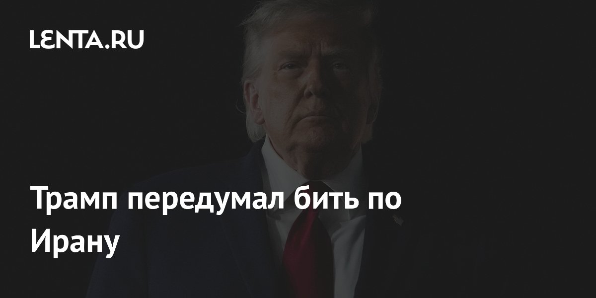 Трамп передумал бить по Ирану