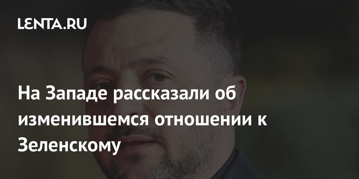 На Западе рассказали об изменившемся отношении к Зеленскому