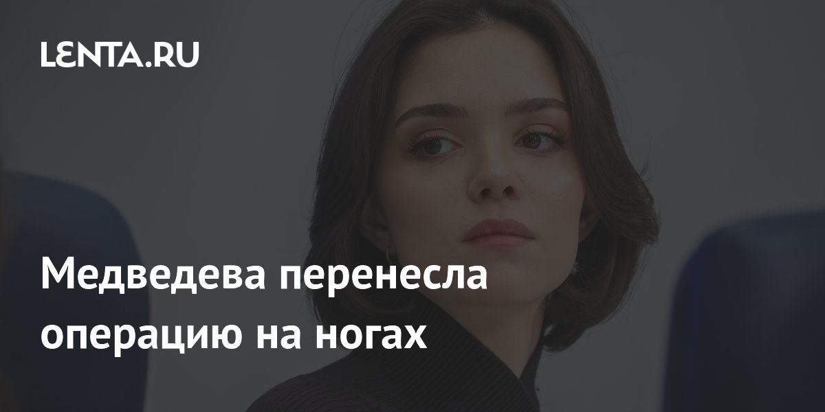 Медведева перенесла операцию на ногах