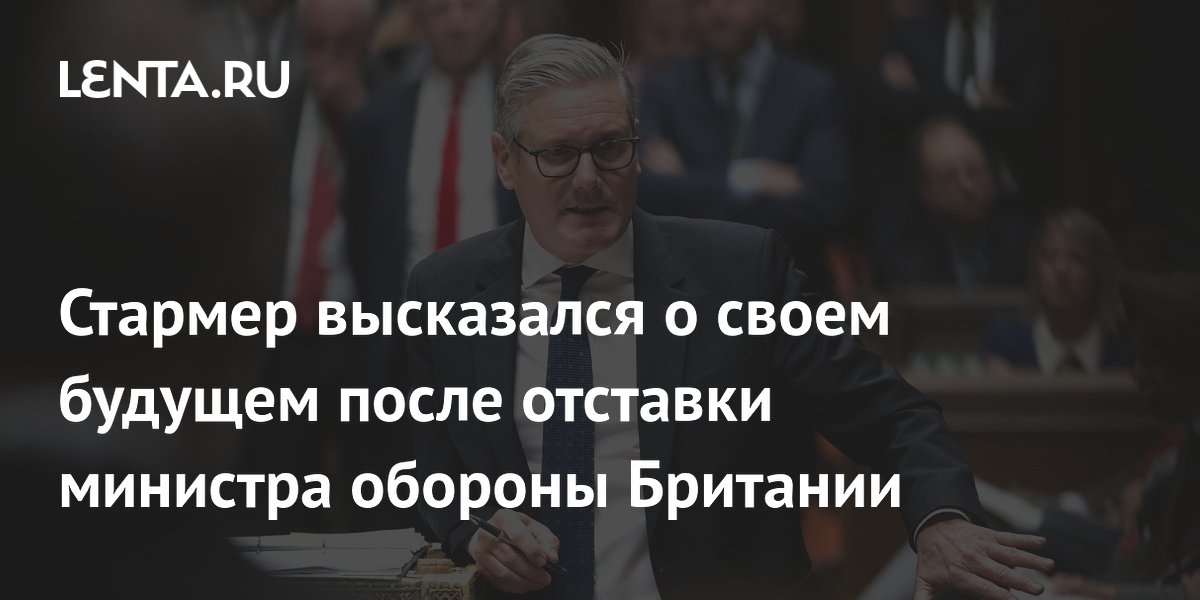 Стармер высказался о своем будущем после отставки министра обороны Британии