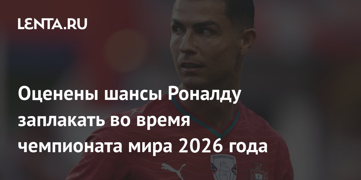 Оценены шансы Роналду заплакать во время чемпионата мира 2026 года