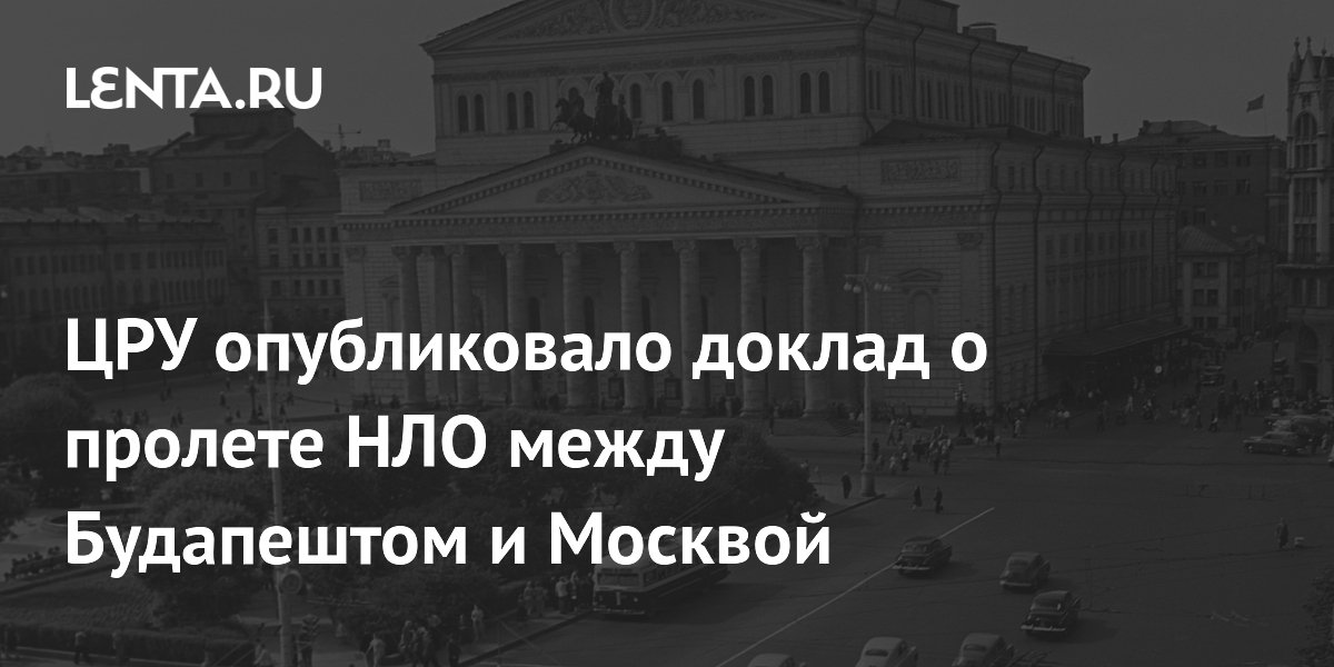 ЦРУ опубликовало доклад о пролете НЛО между Будапештом и Москвой