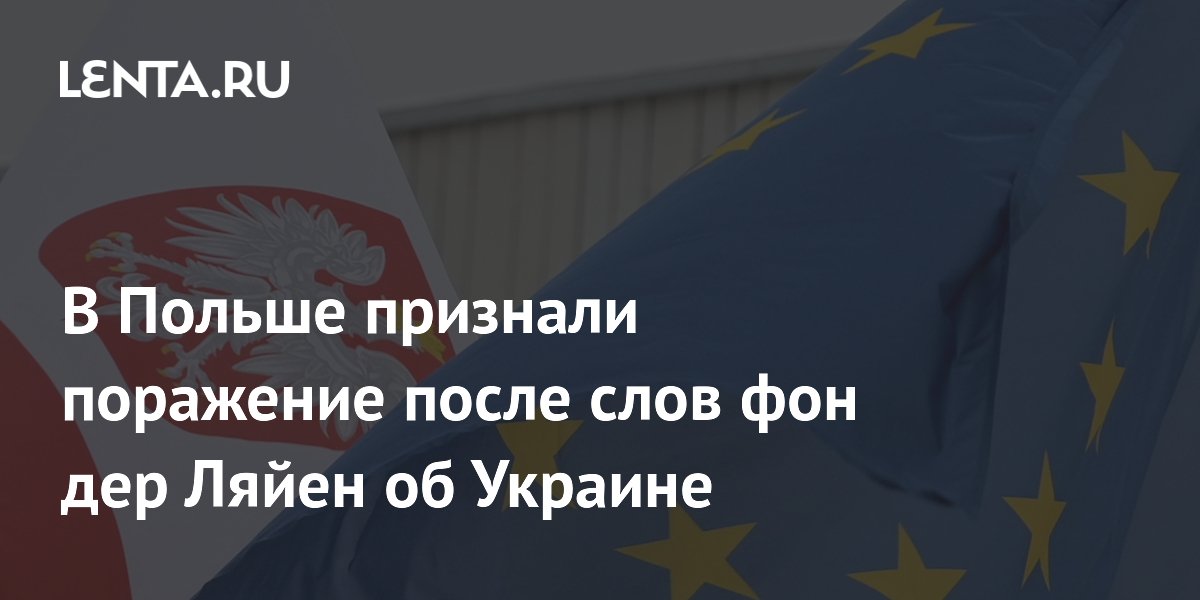 В Польше признали поражение после слов фон дер Ляйен об Украине