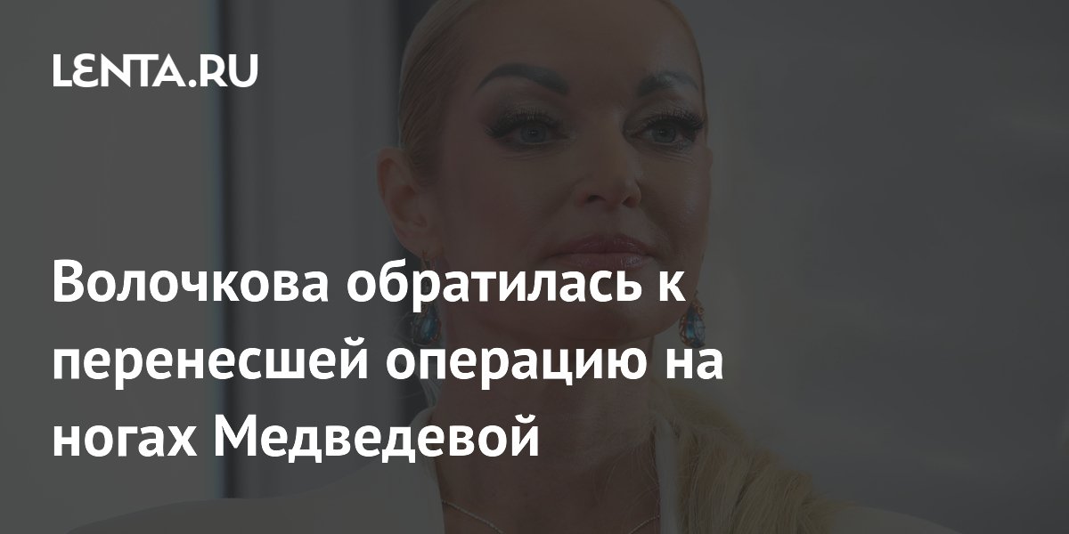 Волочкова обратилась к перенесшей операцию на ногах Медведевой