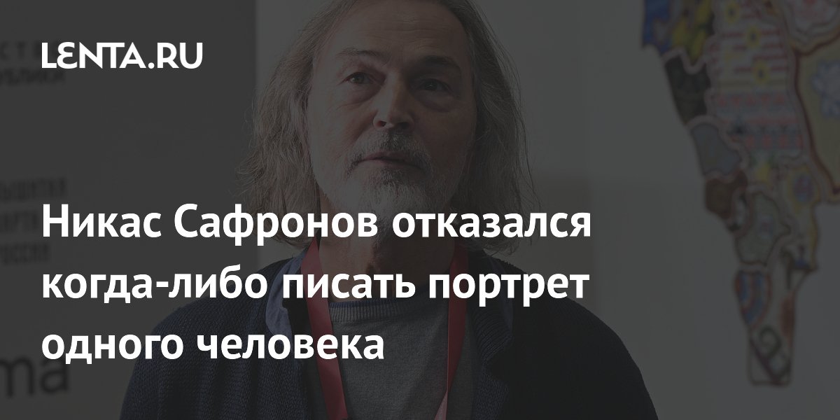 Никас Сафронов отказался когда-либо писать портрет одного человека