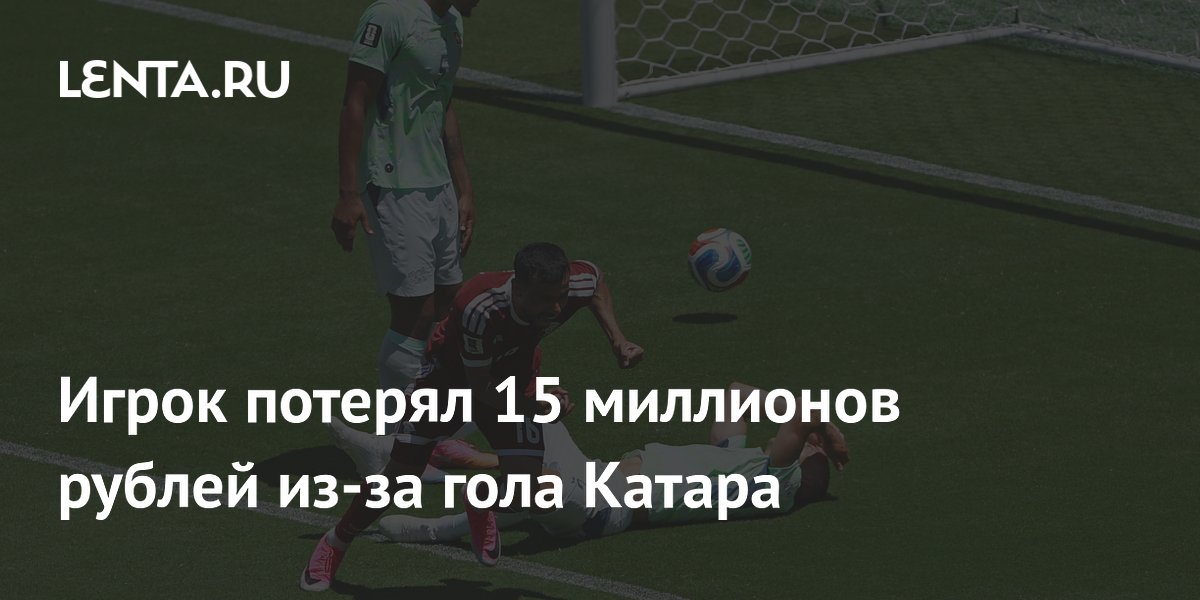 Игрок потерял 15 миллионов рублей из-за гола Катара