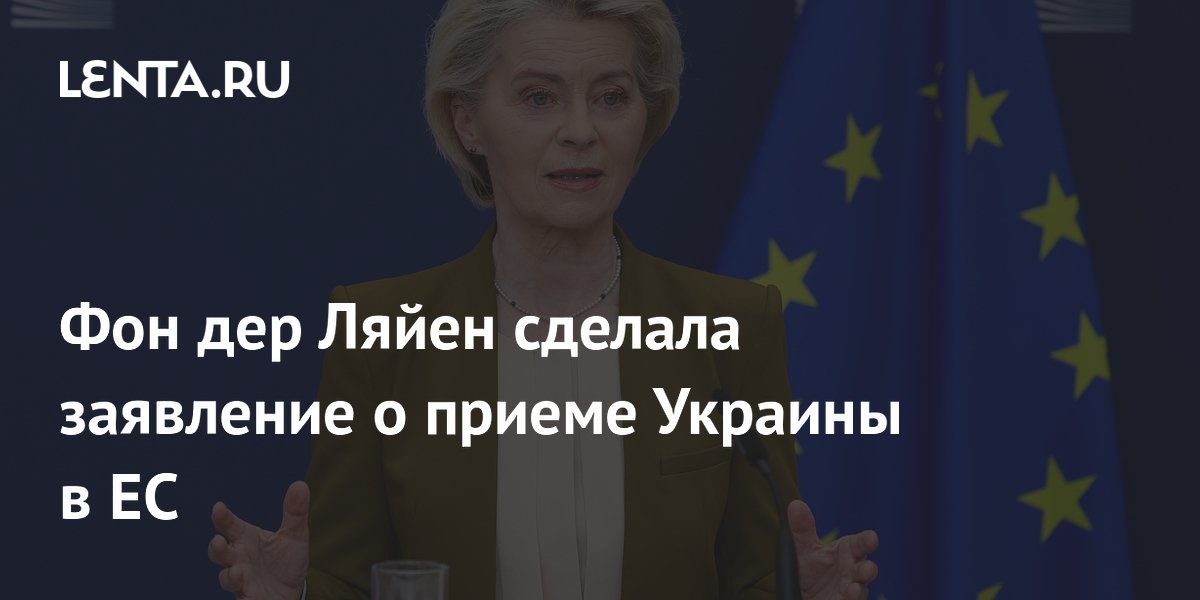 Фон дер Ляйен сделала заявление о приеме Украины в ЕС