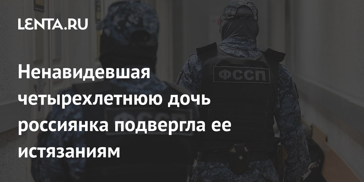 Ненавидевшая четырехлетнюю дочь россиянка подвергла ее истязаниям