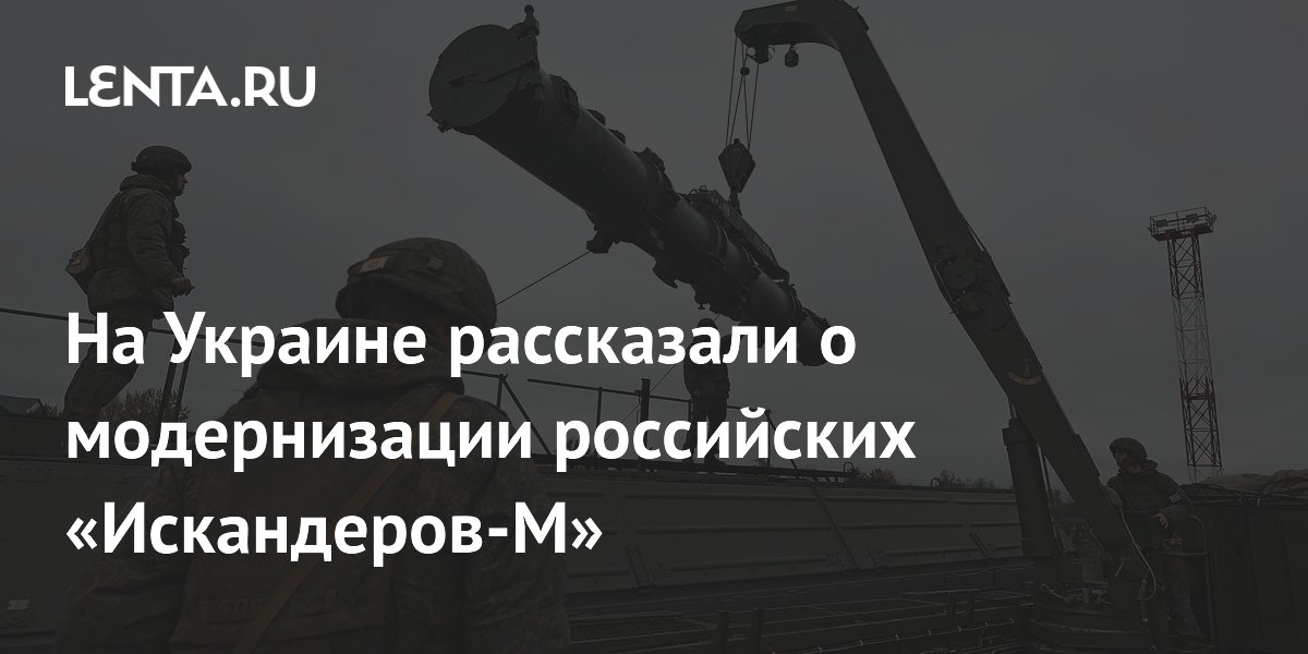 На Украине рассказали о модернизации российских «Искандеров-М»
