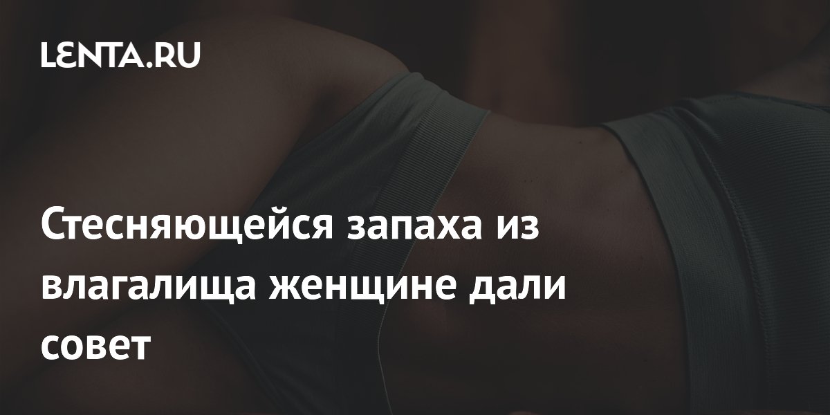 Стесняющейся запаха из влагалища женщине дали совет