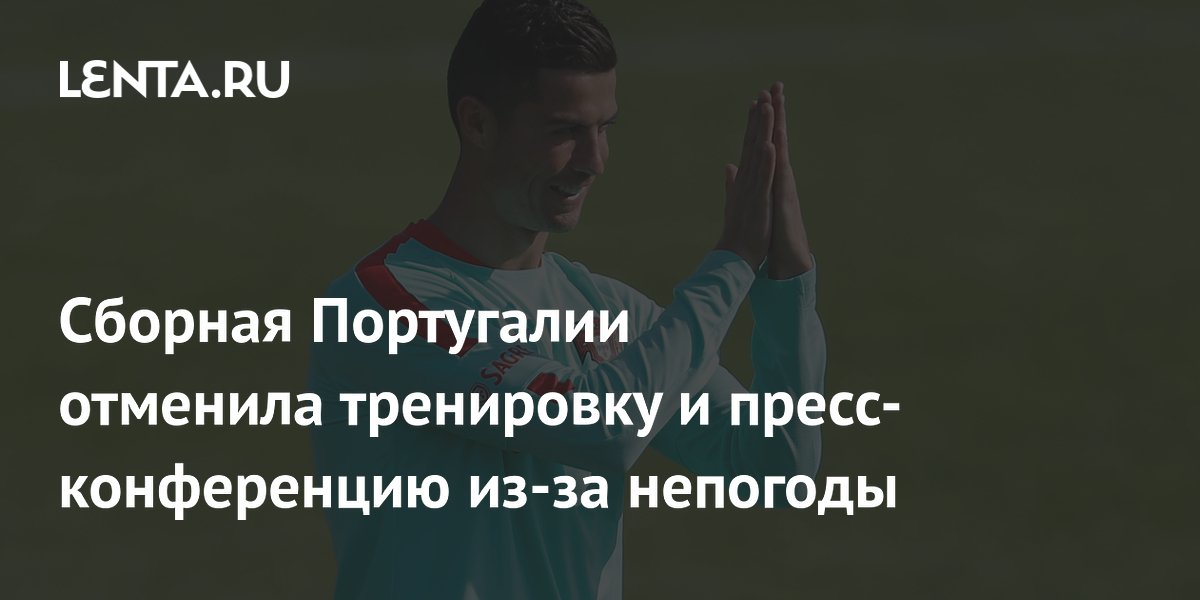 Сборная Португалии отменила тренировку и пресс-конференцию из-за непогоды