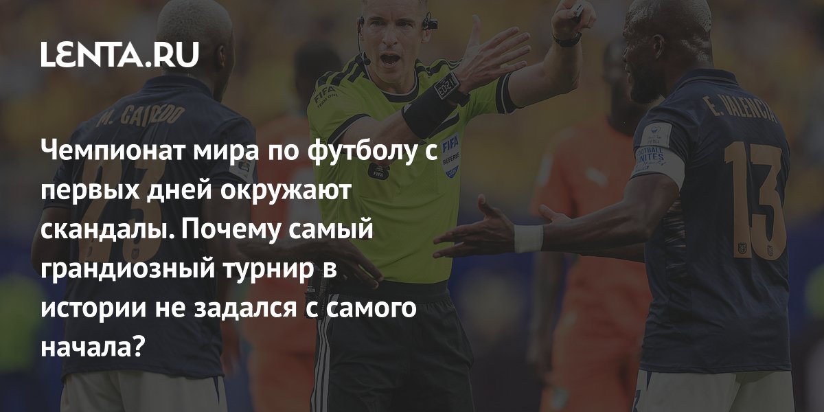Чемпионат мира по футболу с первых дней окружают скандалы. Почему самый грандиозный турнир в истории не задался с самого начала?