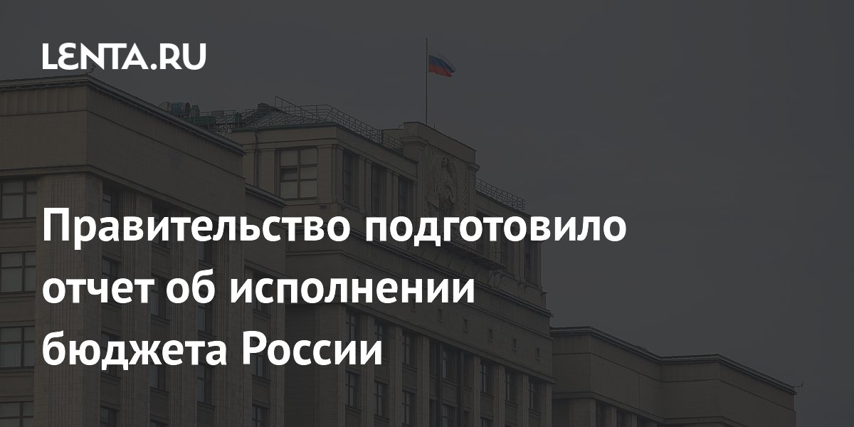 Правительство подготовило отчет об исполнении бюджета России