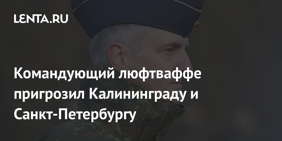 Командующий люфтваффе пригрозил Калининграду и Санкт-Петербургу