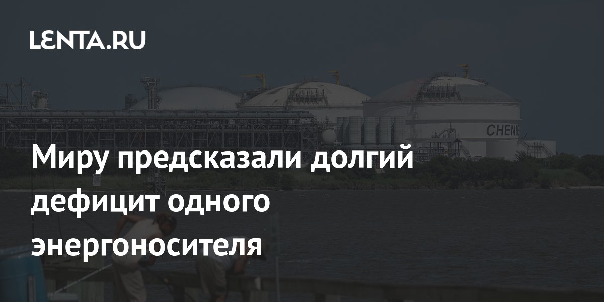 Миру предсказали долгий дефицит одного энергоносителя