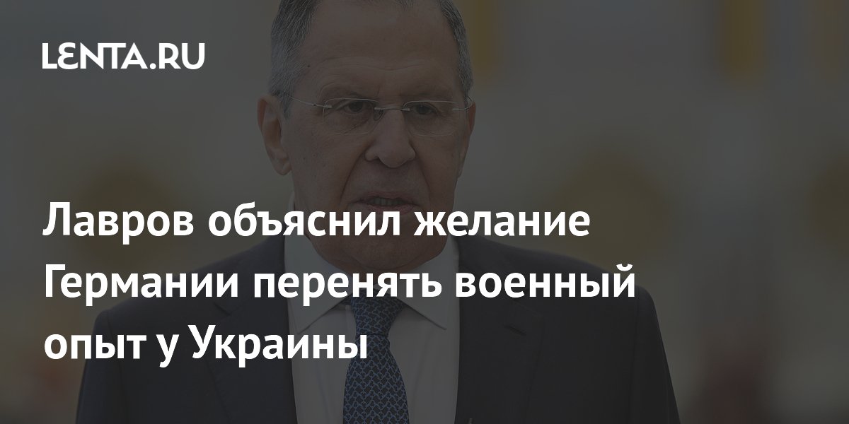 Лавров объяснил желание Германии перенять военный опыт у Украины