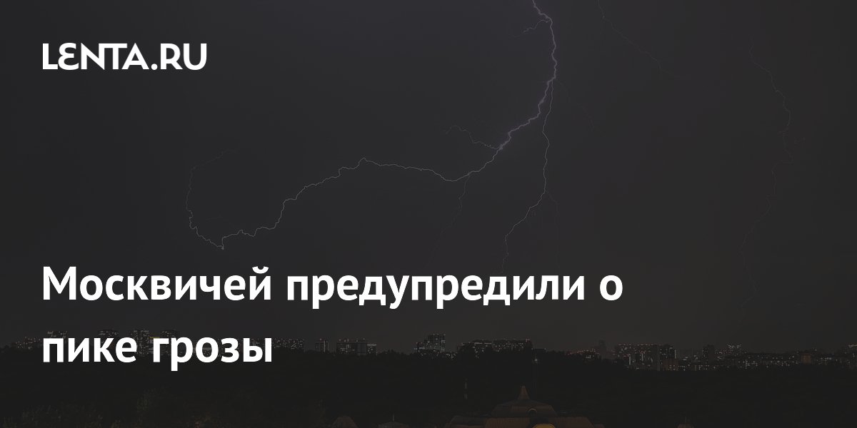 Москвичей предупредили о пике грозы