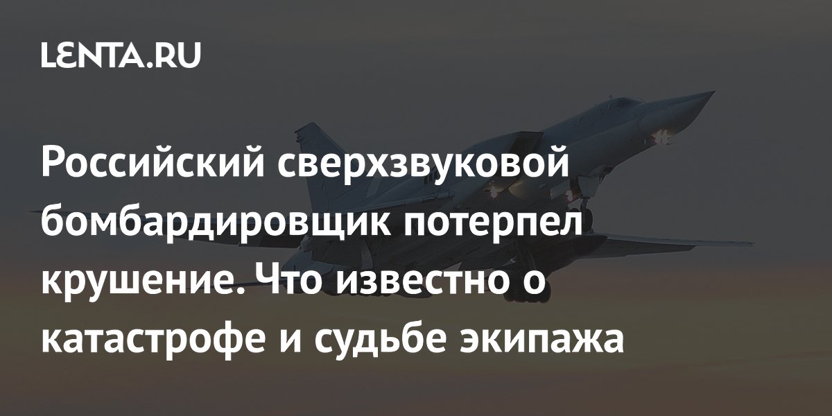 Российский сверхзвуковой бомбардировщик потерпел крушение. Что известно о катастрофе и судьбе экипажа