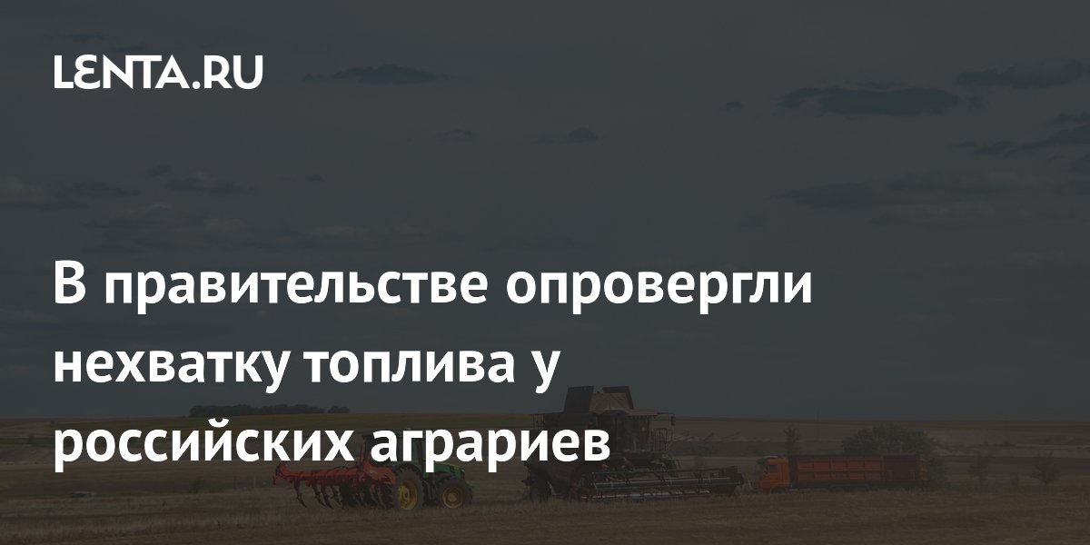 В правительстве опровергли нехватку топлива у российских аграриев