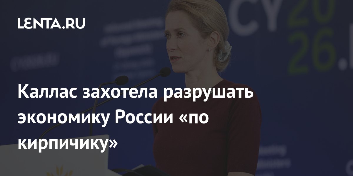 Каллас захотела разрушать экономику России «по кирпичику»