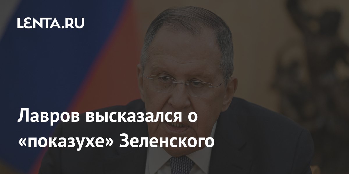 Лавров высказался о «показухе» Зеленского