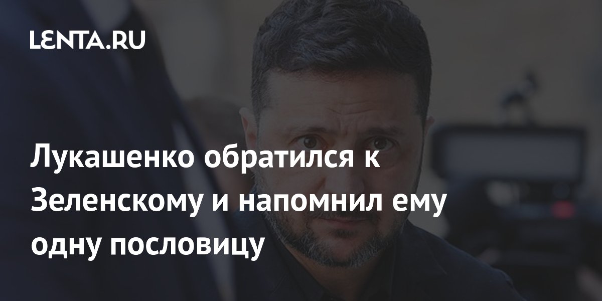 Лукашенко обратился к Зеленскому и напомнил ему одну пословицу