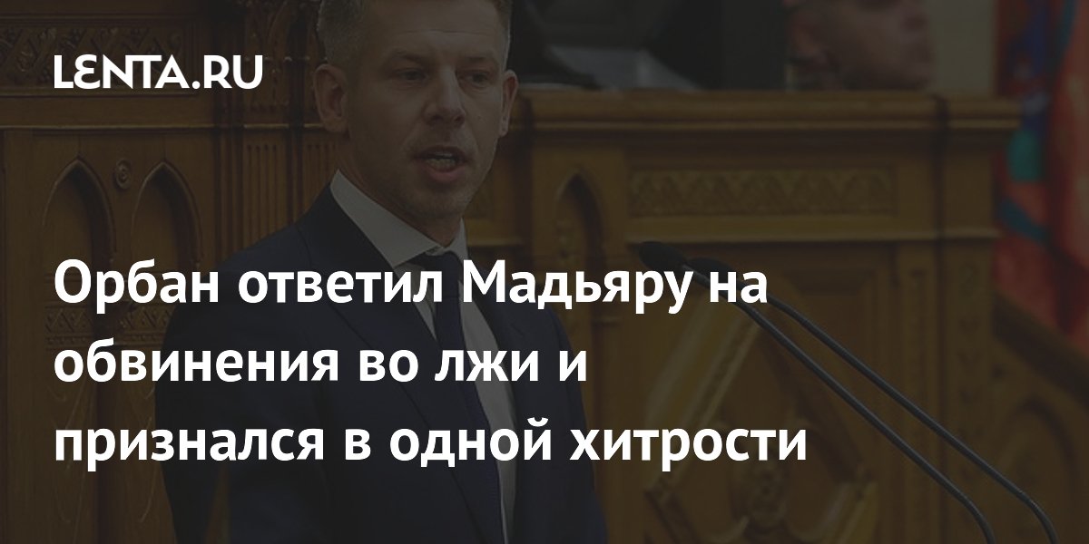 Орбан ответил Мадьяру на обвинения во лжи и признался в одной хитрости