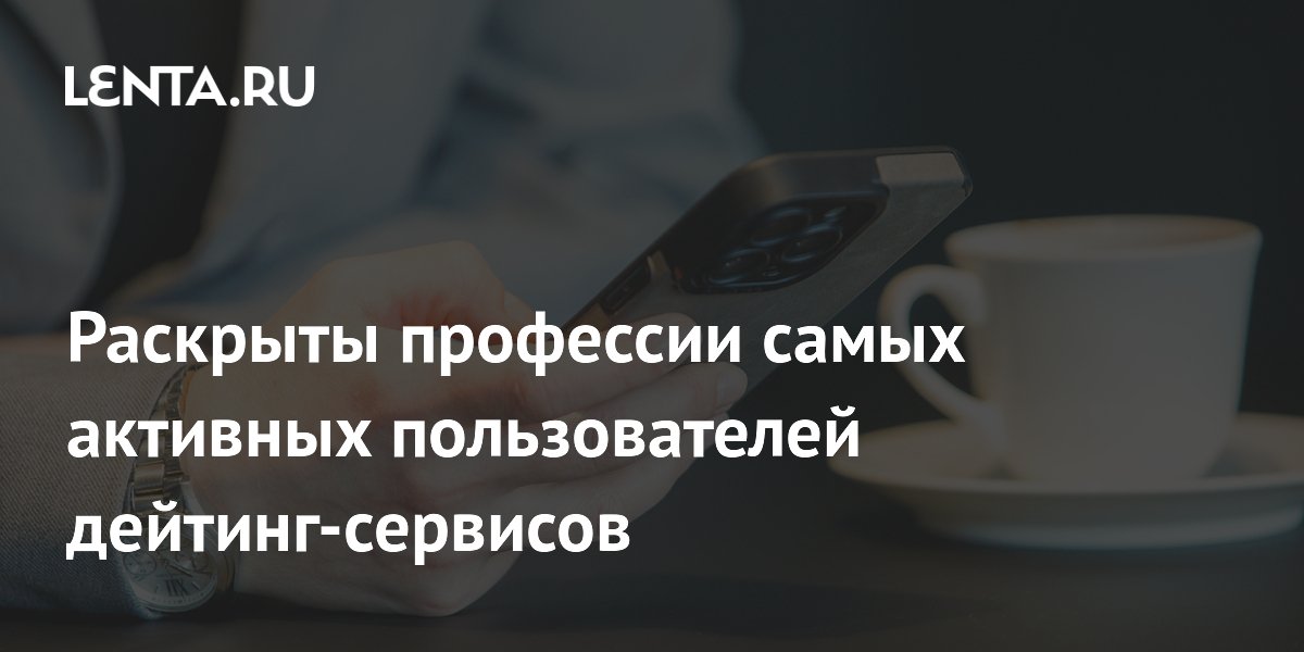 Раскрыты профессии самых активных пользователей дейтинг-сервисов
