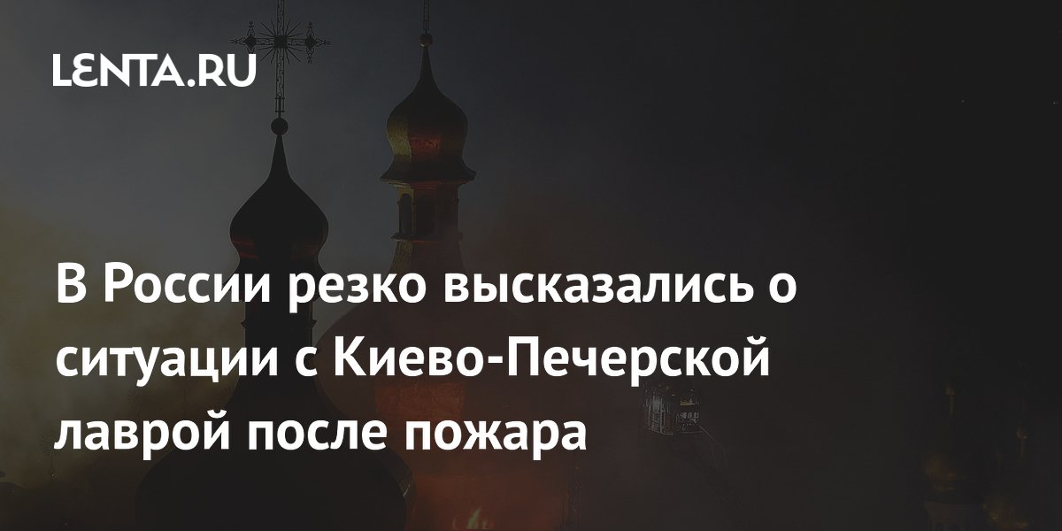 В России резко высказались о ситуации с Киево-Печерской лаврой после пожара