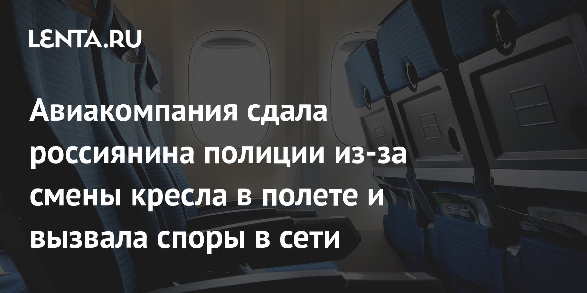 Авиакомпания сдала россиянина полиции из-за смены кресла в полете и вызвала споры в сети