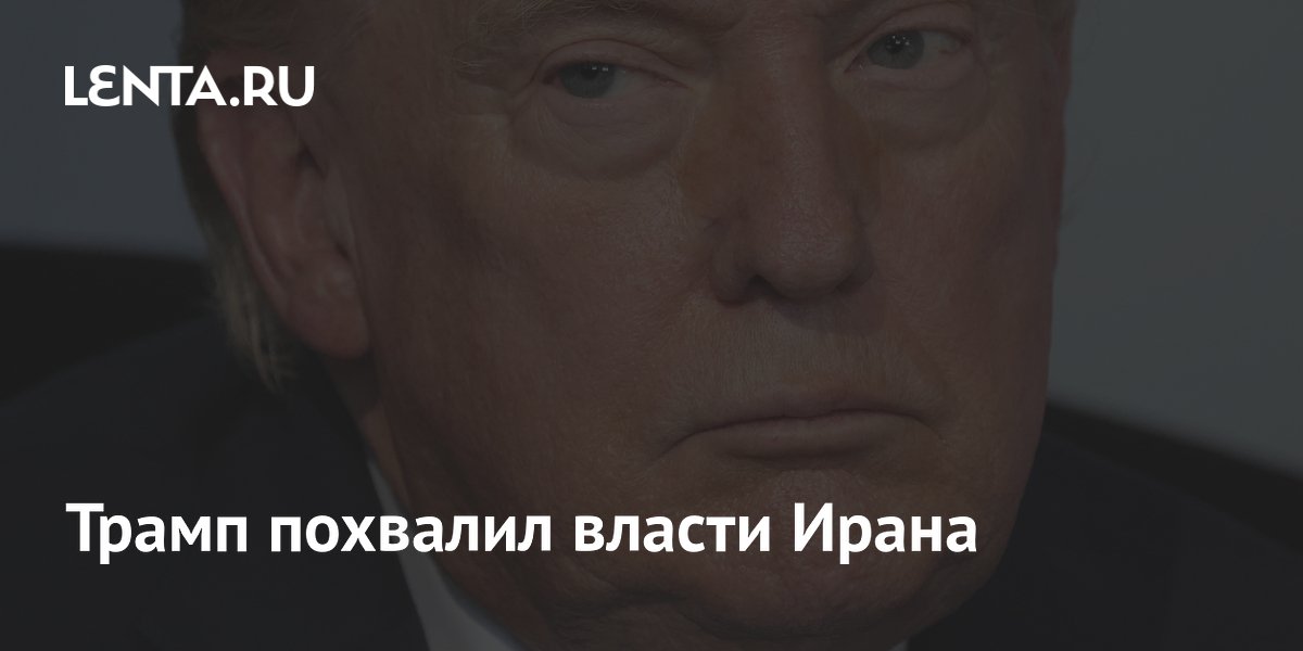 Трамп похвалил власти Ирана