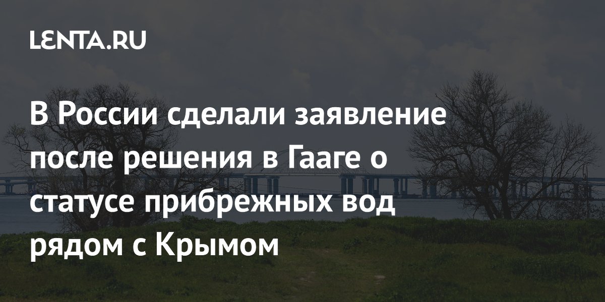 В России сделали заявление после решения в Гааге о статусе прибрежных вод рядом с Крымом
