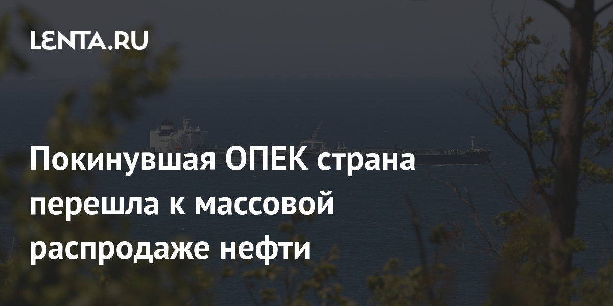 Покинувшая ОПЕК страна перешла к массовой распродаже нефти