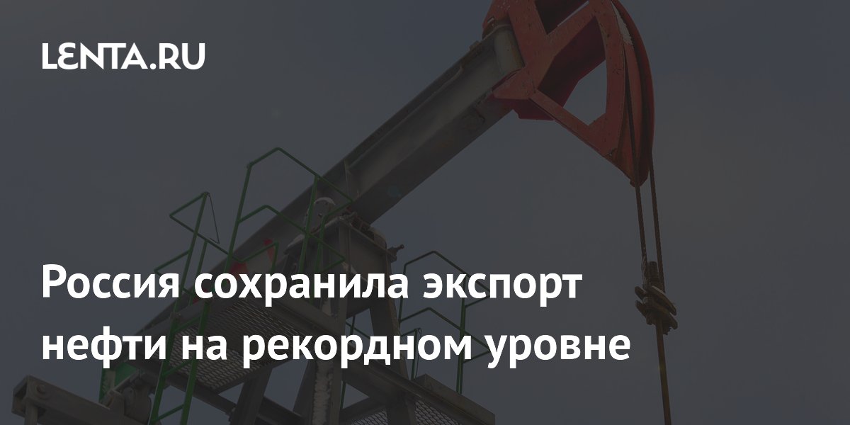 Россия сохранила экспорт нефти на рекордном уровне
