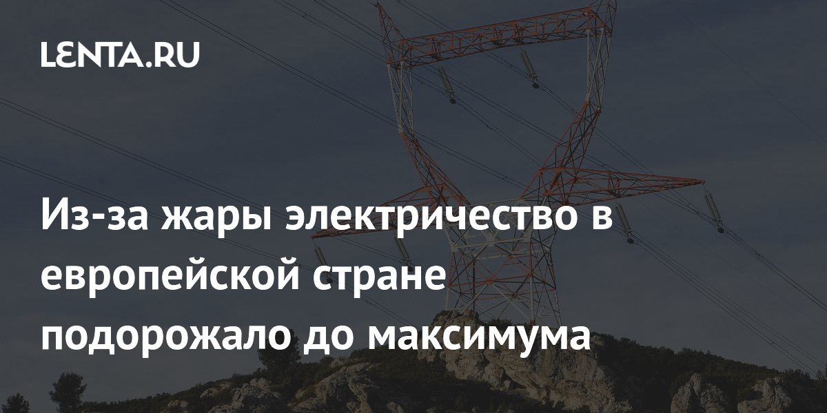 Из-за жары электричество в европейской стране подорожало до максимума