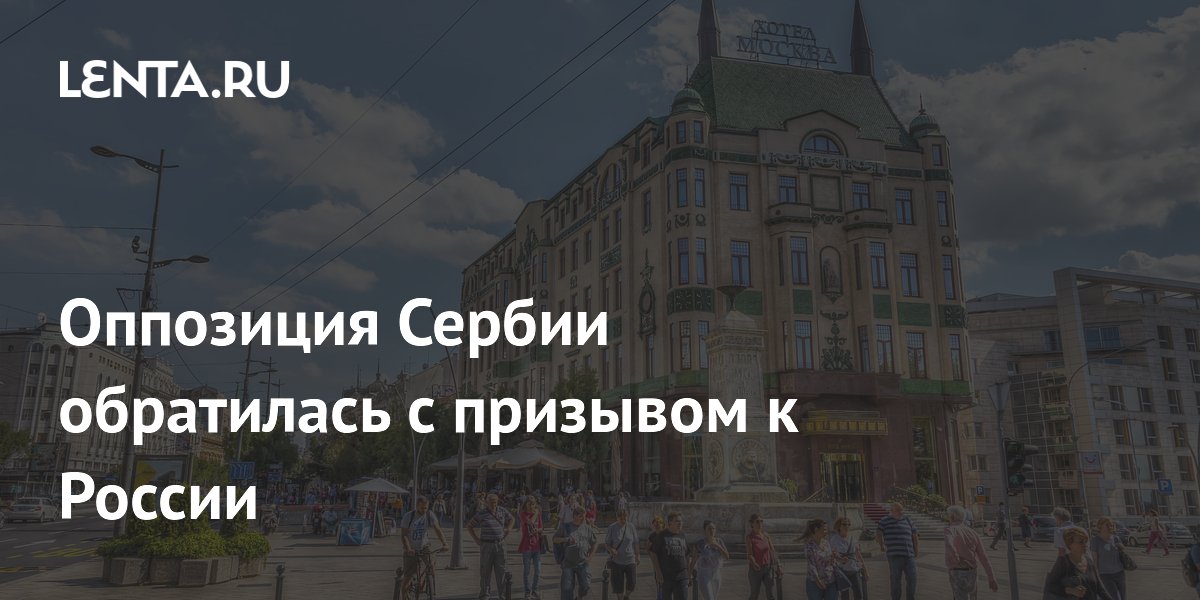 Оппозиция Сербии обратилась с призывом к России