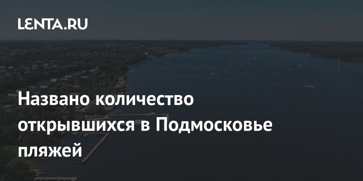 Названо количество открывшихся в Подмосковье пляжей