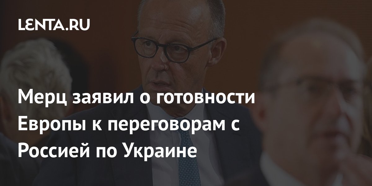 Мерц заявил о готовности Европы к переговорам с Россией по Украине