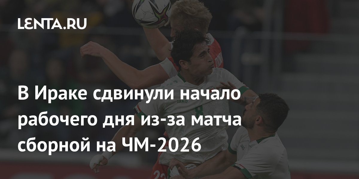 В Ираке сдвинули начало рабочего дня из-за матча сборной на ЧМ-2026